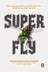 Super Fly - The Unexpected Lives Of The World& 39 S Most Successful Insects Paperback