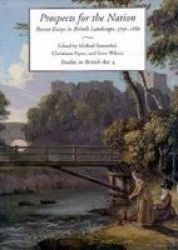 Prospects for the Nation: Recent Essays in British Landscape, 1750-1880 Studies in British Art