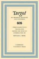 Turgot on Progress, Sociology and Economics - A Philosophical Review of the Successive Advances of the Human Mind on Universal History Reflections on the Formation and the Distribution of Wealth Paperback