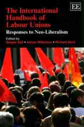 The International Handbook Of Labour Unions - Responses To Neo-liberalism paperback