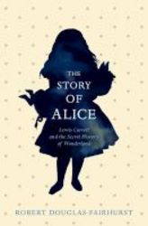 The Story Of Alice - Lewis Carroll And The Secret History Of Wonderland Paperback