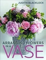 Arranging Flowers In A Vase - Judith Blacklock Spiral Bound