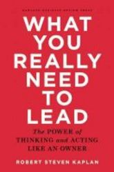 What You Really Need To Lead - The Power Of Thinking And Acting Like An Owner Hardcover