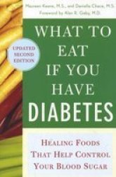 What To Eat If You Have Diabetes - Healing Foods That Help Control Your Blood Sugar paperback 2nd Revised Edition