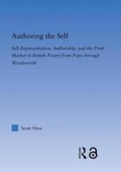 Authoring The Self - Self-representation Authorship And The Print Market In British Poetry From Pope Through Wordsworth Hardcover