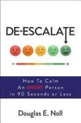 De-escalate - How To Calm An Angry Person In 90 Seconds Or Less Paperback