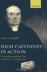 Oxford University Press, Usa High Calvinists in Action: Calvinism and the City, Manchester and London, 1810-1860