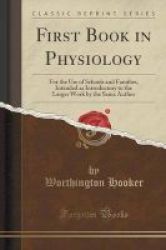 First Book In Physiology - For The Use Of Schools And Families Intended As Introductory To The Larger Work By The Same Author Classic Reprint Paperback