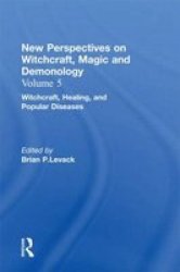 Witchcraft, Healing, and Popular Diseases New Perspectives on Witchcraft, Magic, and Demonology, Volume 5