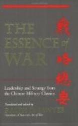 The Essence of War: Leadership and Strategy from the Chinese Military Classics