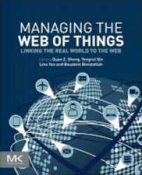 Managing The Web Of Things - Linking The Real World To The Web Paperback