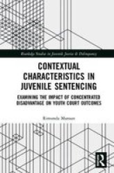 Contextual Characteristics In Juvenile Sentencing - Examining The Impact Of Concentrated Disadvantage On Youth Court Outcomes Hardcover