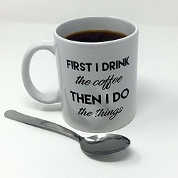 First I Drink The Coffee Then I Do Things - Funny Coffee Mug For Coffee Lovers
