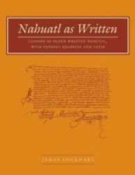 Nahuatl as Written: Lessons in Older Written Nahuatl, with Copious Examples and Texts Nahuatl Series, No. 6.
