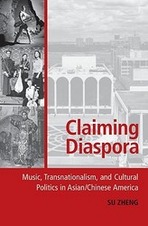 Claiming Diaspora: Music, Transnationalism, and Cultural Politics in Asian Chinese America