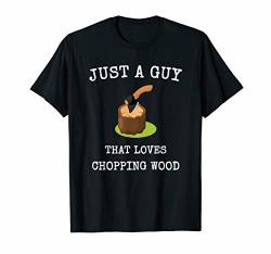 JUST A Guy That Loves Chopping Wood Firewood Design T-Shirt