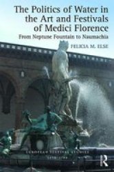 The Politics Of Water In The Art And Festivals Of Medici Florence - From Neptune Fountain To Naumachia Hardcover