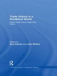 Trade Unions In A Neoliberal World - British Trade Unions Under New Labour Paperback