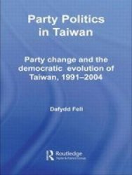 Party Politics in Taiwan: Party Change and the Democratic Evolution of Taiwan, 1991-2004 Politics in Asia