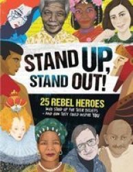 Stand Up Stand Out - 25 Rebel Heroes Who Stood Up For What They Believe Paperback