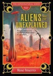 Aliens And The Unexplained - Bizarre Strange And Mysterious Phenomena Of Our Galaxy Hardcover