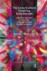 The Cross-cultural Coaching Kaleidoscope - A Systems Approach To Coaching Amongst Different Cultural Influences Hardcover