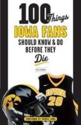 100 Things Iowa Fans Should Know & Do Before They Die Paperback
