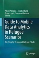 Guide To Mobile Data Analytics In Refugee Scenarios - The & 39 Data For Refugees Challenge& 39 Study Hardcover 1ST Ed. 2019
