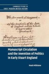 Manuscript Circulation And The Invention Of Politics In Early Stuart England Paperback