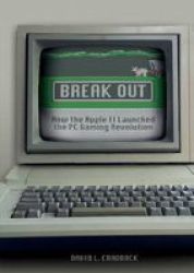 Break Out - How The Apple II Launched The PC Gaming Revolution Hardcover