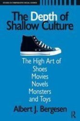 The Depth of Shallow Culture: The High Art of Shoes, Movies, Novels, Monsters, and Toys Studies in Comparative Social Science