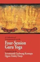 A Collection Of Commentaries On The Four-session Guru Yoga: Compiled By The Seventeenth Gyalwang Karmapa Ogyen Trinley Dorje