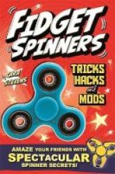 Fidget Spinners Tricks Hacks And Mods - Amaze Your Friends With Spectacular Spinner Secrets. Over 40 Tricks Inside Paperback