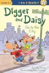 Digger And Daisy Go To The City I Am A Reader : Digger And Daisy