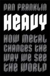 Heavy - How Metal Changes The Way We See The World Hardcover
