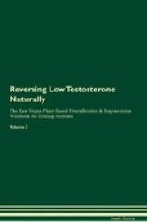 Reversing Low Testosterone Naturally The Raw Vegan Plant-based Detoxification & Regeneration Workbook For Healing Patients. Volume 2 Paperback
