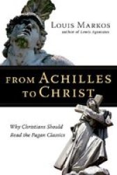 From Achilles To Christ - Louis Markos Paperback
