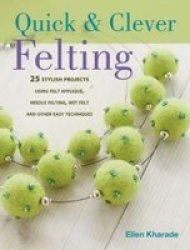 Quick & Clever Felting - Over 30 Stylish Projects Paperback