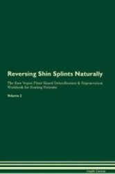 Reversing Shin Splints Naturally The Raw Vegan Plant-based Detoxification & Regeneration Workbook For Healing Patients. Volume 2 Paperback
