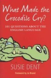 What Made The Crocodile Cry?: 101 Questions About The English Language