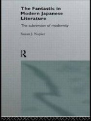 The Fantastic in Modern Japanese Literature: The Subversion of Modernity Nissan Institute Routledge Japanese Studies
