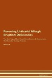 Reversing Urticarial Allergic Eruption - Deficiencies The Raw Vegan Plant-based Detoxification & Regeneration Workbook For Healing Patients. Volume 4 Paperback