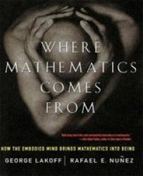 Where Mathematics Comes From: How the Embodied Mind Brings Mathematics into Being
