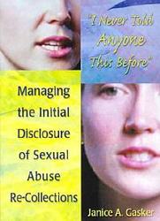 I Never Told Anyone This Before: Managing the Initial Disclosure of Sexual Abuse Re-Collections