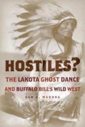 Hostiles?: The Lakota Ghost Dance And Buffalo Bill's Wild West