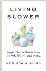 Living Slower - Simple Ideas To Eliminate Excess And Make Time For What Matters Paperback