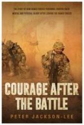 Courage After The Battle - The Story Of How Armed Forces Personnel Survive Their Mental And Physical Injury After Leaving The Armed Forces Paperback