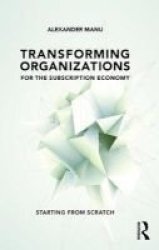 Transforming Organizations For The Subscription Economy - Starting From Scratch Paperback