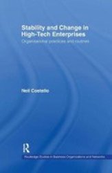 Stability and Change in High-Tech Enterprises: Organisational Practices in Small to Medium Enterprises Routledge Studies in Business Organizations and Networks