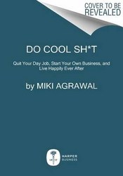 Do Cool Sh t Quit Your Day Job Start Your Own Business And Live Happily Ever After